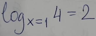 log _x=14=2