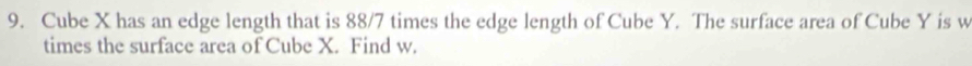 Cube X has an edge length that is 88/7 times the edge length of Cube Y. The surface area of Cube Y is w
times the surface area of Cube X. Find w.