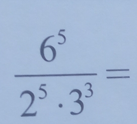  6^5/2^5· 3^3 =