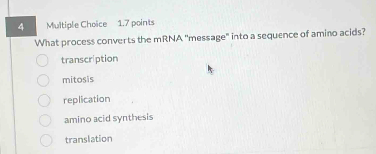 What process converts the mRNA "message" into a sequence of amino acids?
transcription
mitosis
replication
amino acid synthesis
translation