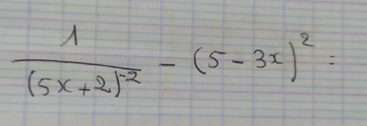 frac 1(5x+2)^-2-(5-3x)^2=