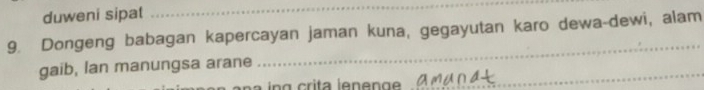 duweni sipat 
_ 
9. Dongeng babagan kapercayan jaman kuna, gegayutan karo dewa-dewi, alam 
gaib, lan manungsa arane_ 
_