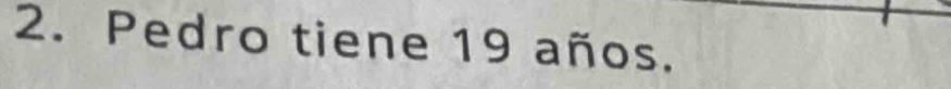 Pedro tiene 19 años.
