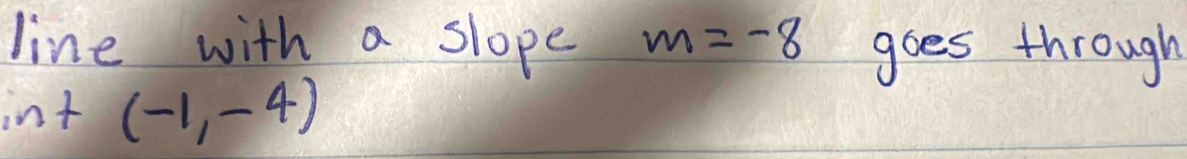 line with a slope m=-8 goes through
in+(-1,-4)