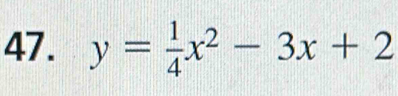 y= 1/4 x^2-3x+2