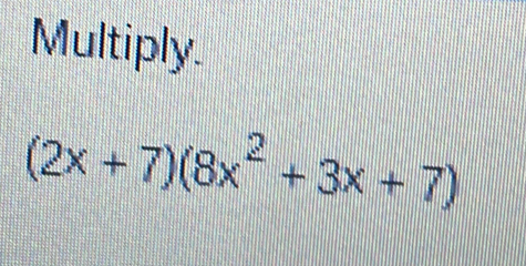 Multiply.
(2x+7)(8x^2+3x+7)