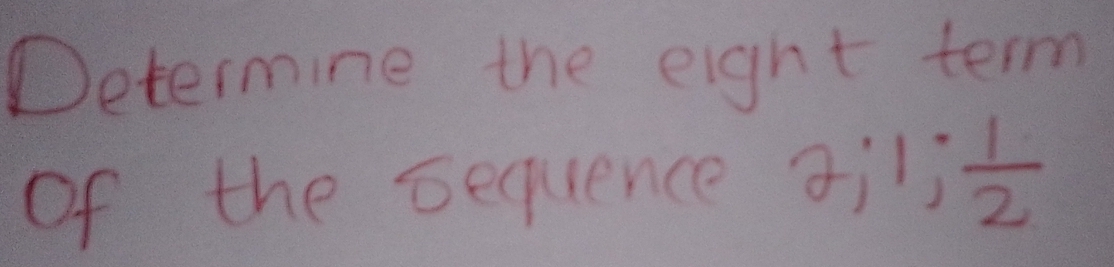 Determine the eight term 
of the sequence 2; 1;  1/2 