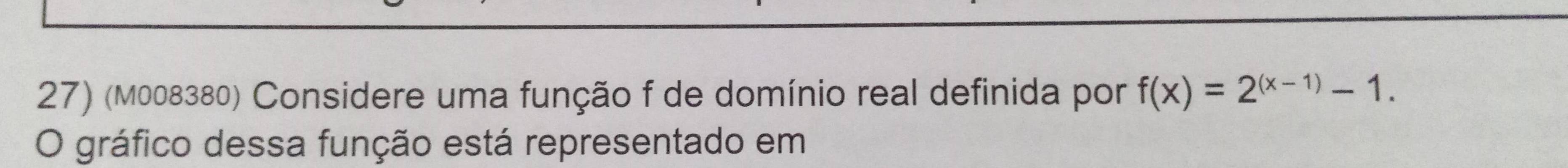 (M008380) Considere uma função f de domínio real definida por f(x)=2^((x-1))-1. 
O gráfico dessa função está representado em