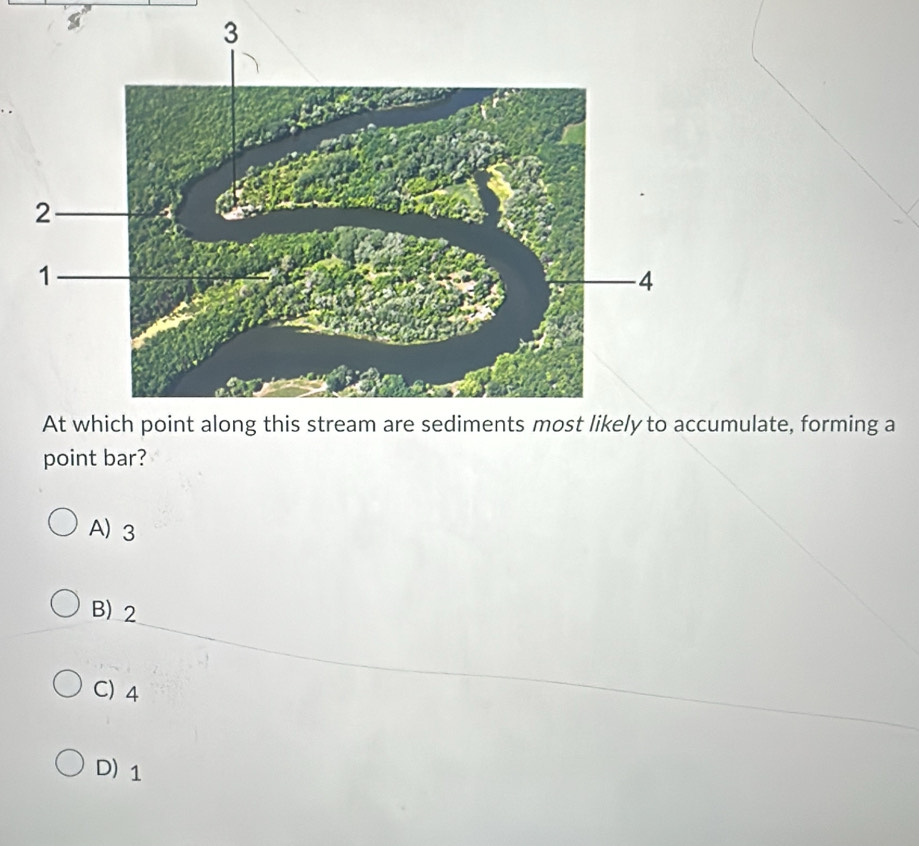 umulate, forming a
point bar?
A) 3
B) 2
C) 4
D) 1