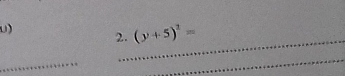 (y+5)^2=
_ 
_