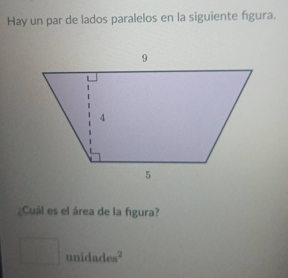 Hay un par de lados paralelos en la siguiente figura. 
¿Cuál es el área de la figura? 
□ unidad° os^2