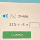 Divide:
350/ -5=□
Submit