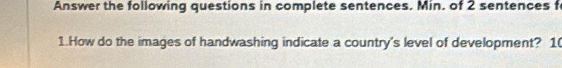 Answer the following questions in complete sentences. Min. of 2 sentences f 
1.How do the images of handwashing indicate a country's level of development? 1(