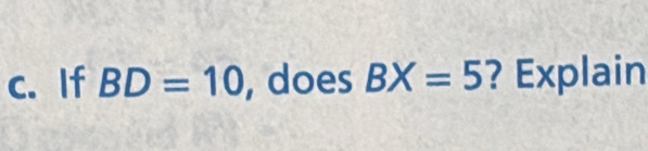 If BD=10 , does BX=5 ? Explain