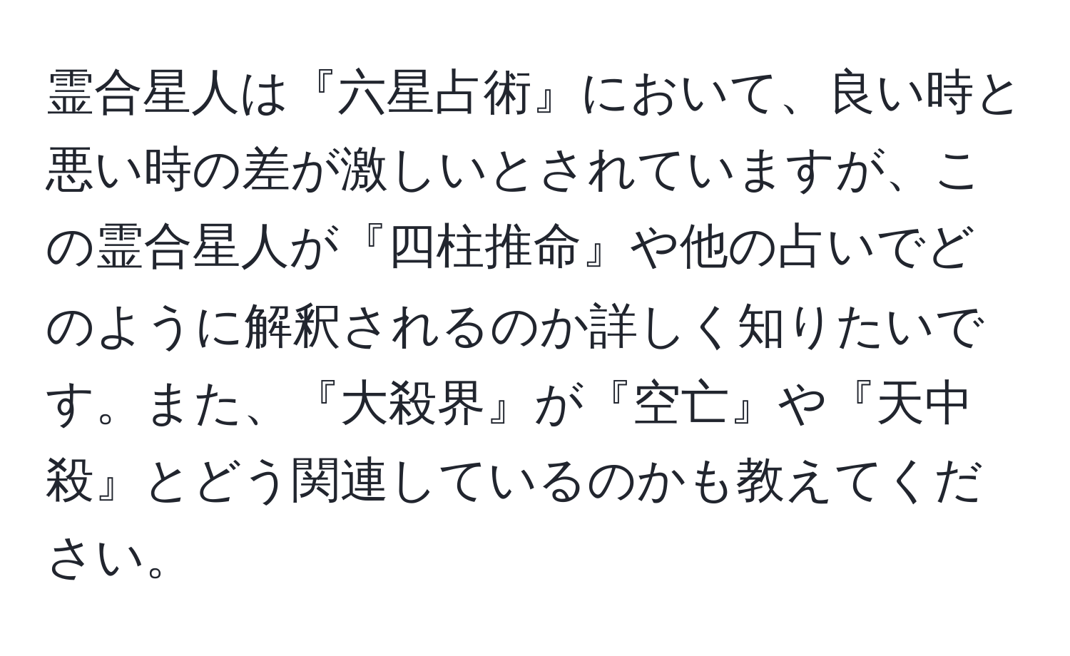 霊合星人は『六星占術』において、良い時と悪い時の差が激しいとされていますが、この霊合星人が『四柱推命』や他の占いでどのように解釈されるのか詳しく知りたいです。また、『大殺界』が『空亡』や『天中殺』とどう関連しているのかも教えてください。