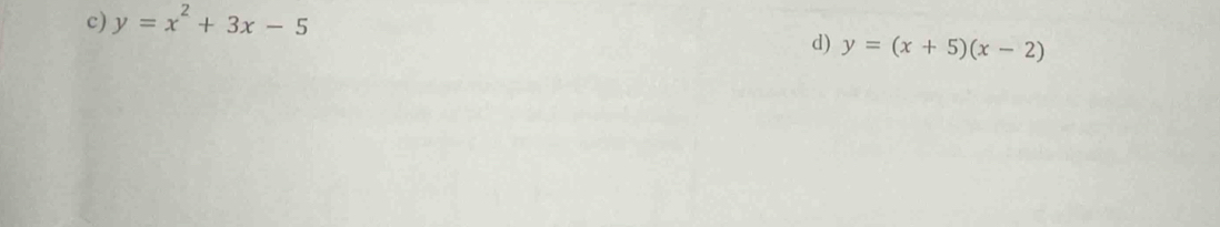 y=x^2+3x-5
d) y=(x+5)(x-2)