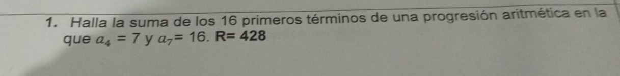 Halla la suma de los 16 primeros términos de una progresión aritmética en la 
que a_4=7 y a_7=16.R=428