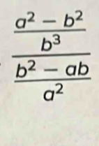 frac  (a^2-b^2)/b^3  (b^2-ab)/a^2 