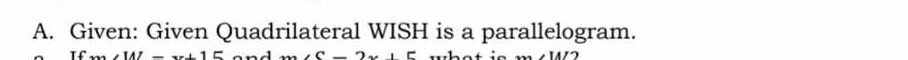 Given: Given Quadrilateral WISH is a parallelogram.
w∠ W=_ +15 m∠ C=2x+5