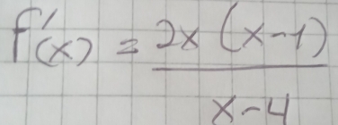 f'(x)= (2x(x-1))/x-4 