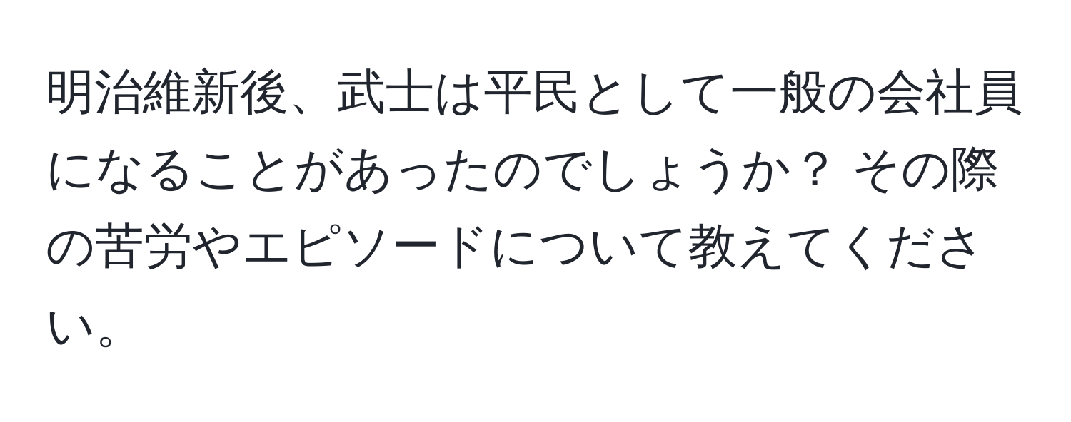 明治維新後、武士は平民として一般の会社員になることがあったのでしょうか？ その際の苦労やエピソードについて教えてください。