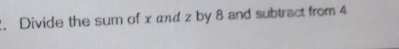 Divide the sum of x дπd z by 8 and subtract from 4