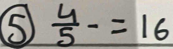  4/5 -=16