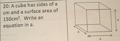 20: A cube has sides of a
cm and a surface area of
150cm^2. Write an 
equation in a.a