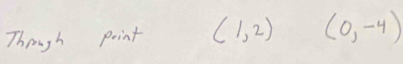 Though point (1,2) (0,-4)