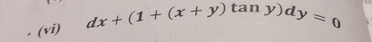 (vi) dx+(1+(x+y)tan y)dy=0