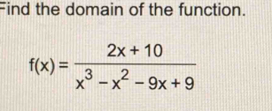 Find the domain of the function.
f(x)= (2x+10)/x^3-x^2-9x+9 