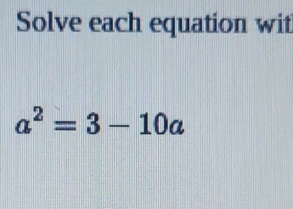 Solve each equation wit
a^2=3-10a