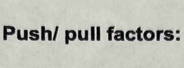 Push/ pull factors: