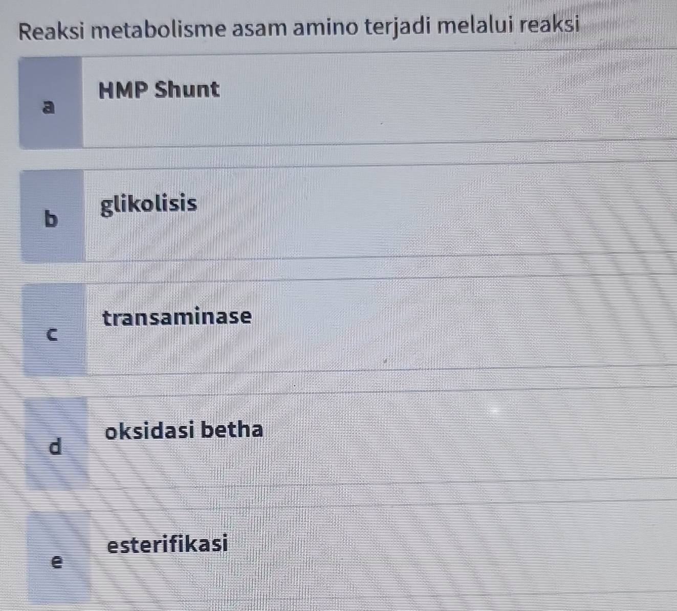 Reaksi metabolisme asam amino terjadi melalui reaksi
HMP Shunt
a
b glikolisis
transaminase
C
oksidasi betha
d
esterifikasi