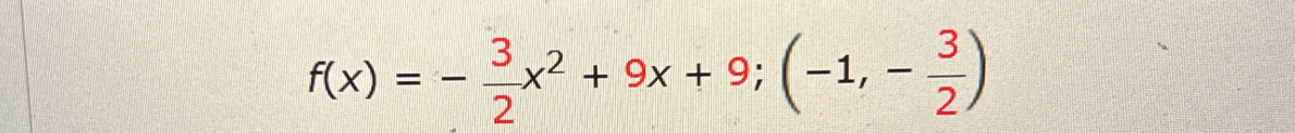 f(x)=- 3/2 x^2+9x+9; (-1,- 3/2 )