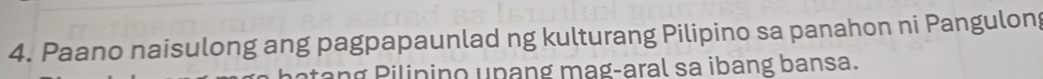 Paano naisulong ang pagpapaunlad ng kulturang Pilipino sa panahon ni Pangulong 
n ilin ino upang mag-aral sa ibang bansa.