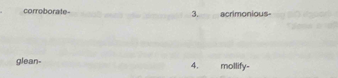 corroborate- acrimonious-
3.
glean- mollify-
4.