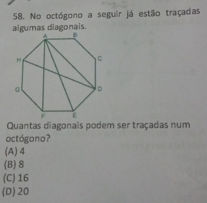 No octógono a seguir já estão traçadas
algumas diagonais.
Quantas diagonais podem ser traçadas num
octógono?
(A) 4
(B) 8
(C) 16
(D) 20