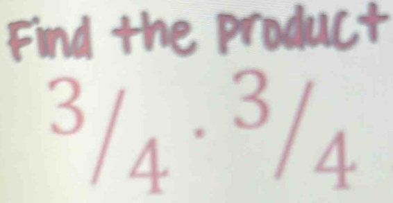 Find the product
^3/_4· ^3/_4