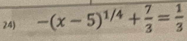 -(x-5)^1/4+ 7/3 = 1/3 