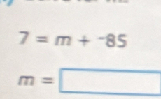 7=m+^-85
m=□