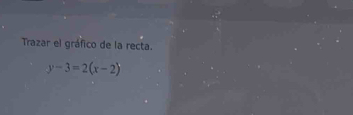 Trazar el gráfico de la recta.
y-3=2(x-2)