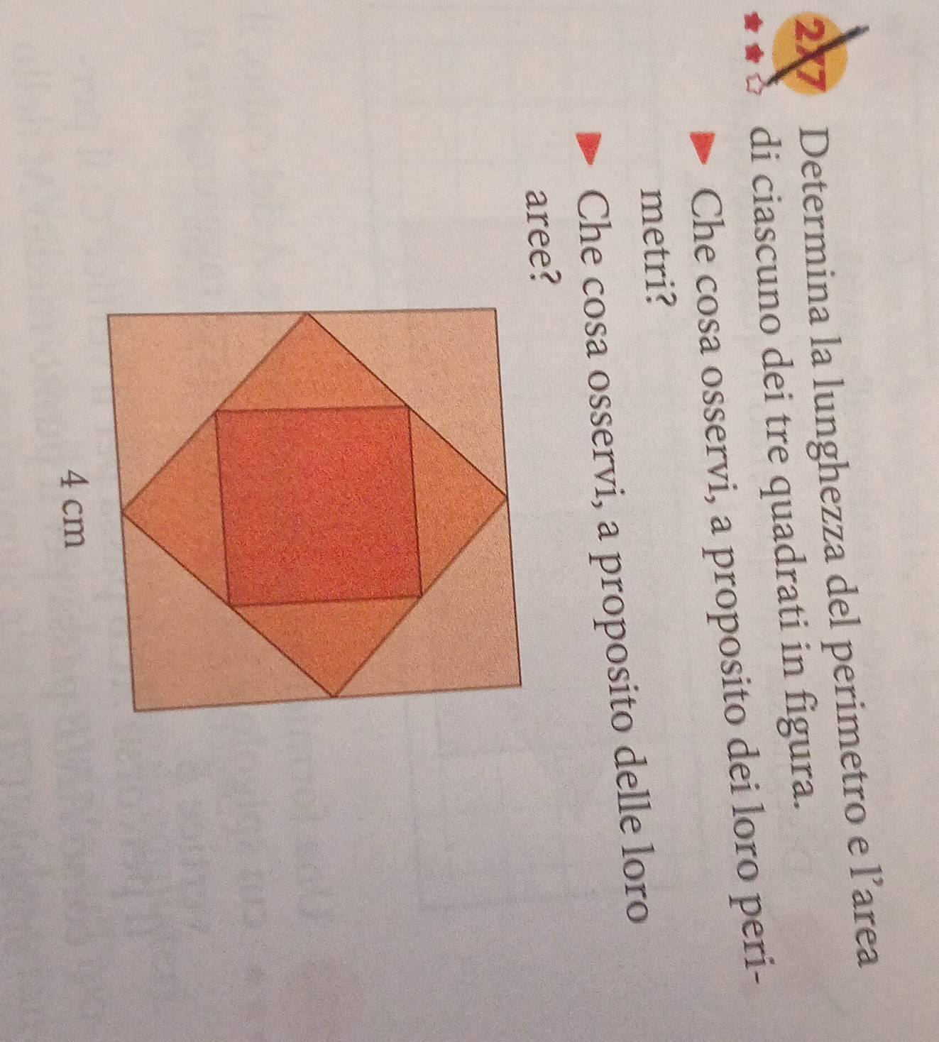 2X7 Determina la lunghezza del perimetro e l’area 
di ciascuno dei tre quadrati in figura. 
Che cosa osservi, a proposito dei loro peri- 
metri? 
Che cosa osservi, a proposito delle loro 
aree?