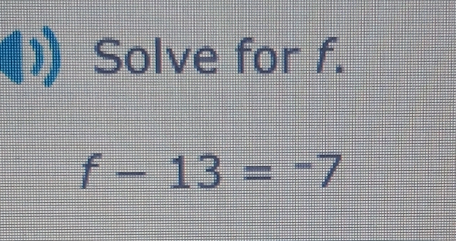 Solve for f.
f-13=-7