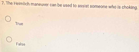 The Heimlich maneuver can be used to assist someone who is choking.
True
False