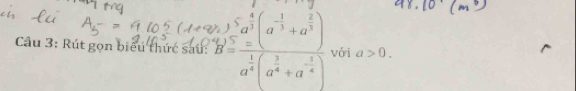 Rút gọn biểu thức sau: beginarrayr b^5,).^5a^(frac 4)3(a^(-frac 1)3+a^(frac 2)3)=frac aa^(frac 1)4(a^(frac 3)4+a^(-frac 1)4)endarray  vái a>0.