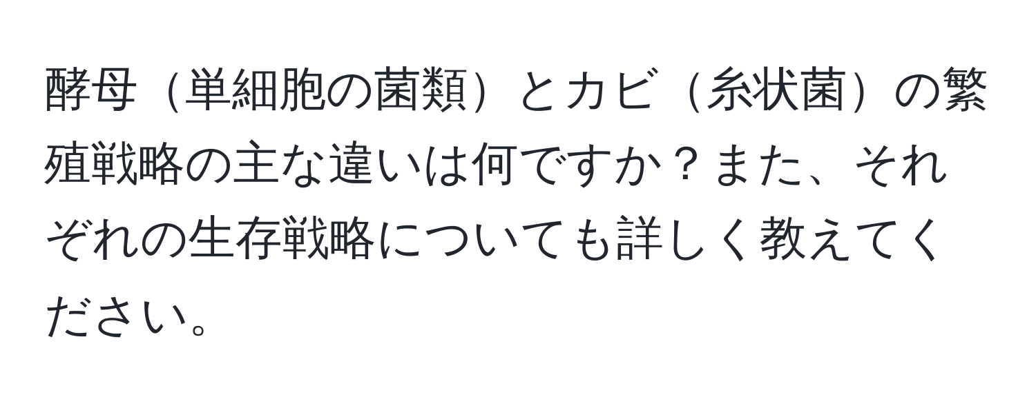 酵母単細胞の菌類とカビ糸状菌の繁殖戦略の主な違いは何ですか？また、それぞれの生存戦略についても詳しく教えてください。