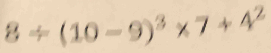 8/ (10-9)^3* 7+4^2