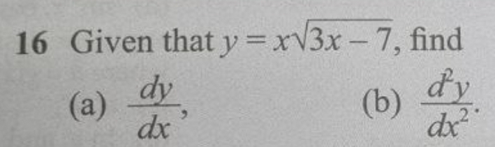 Given that y=xsqrt(3x-7) , find
(a)  dy/dx , (b)  d^2y/dx^2 .