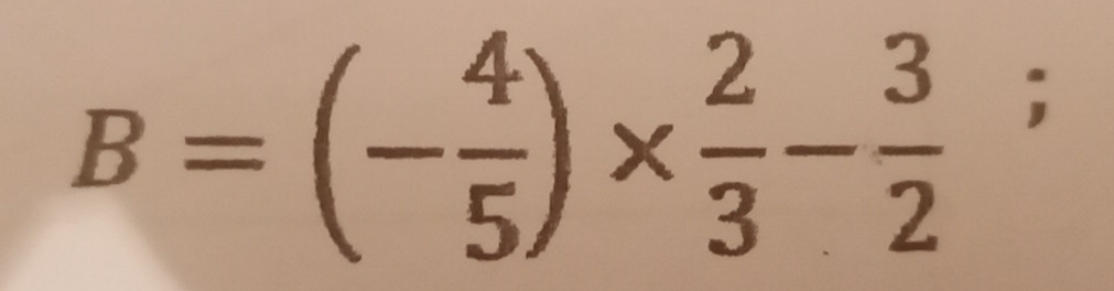 B=(- 4/5 )*  2/3 - 3/2 ;